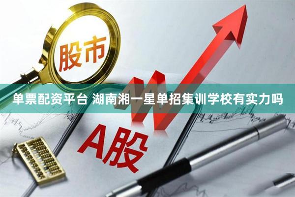 单票配资平台 湖南湘一星单招集训有实力吗
